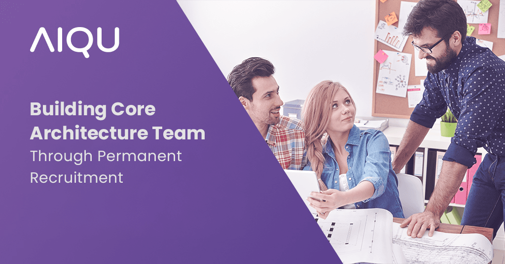 Building Core Architecture Teams Through Permanent Recruitment
